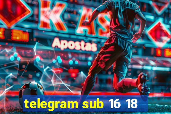 telegram sub 16 18